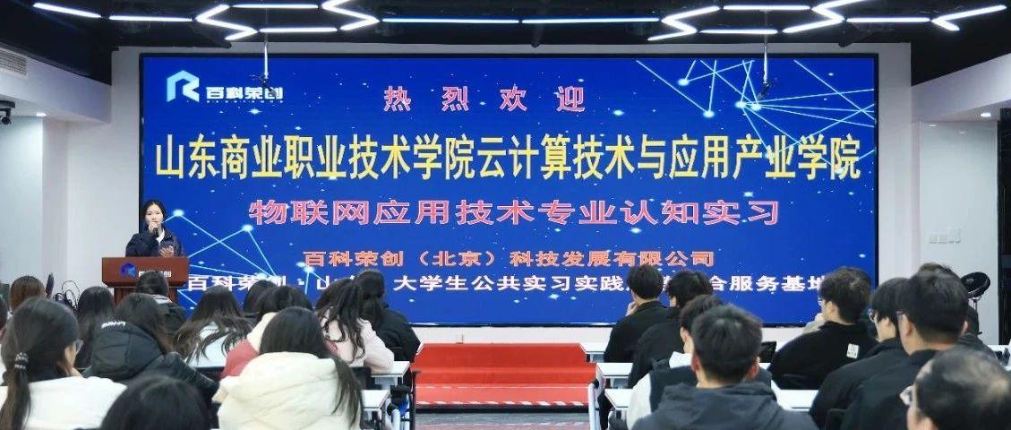 认知实习 | 山东商业职业技术学院物联网专业学生赴百科荣创认知实习圆满完成！